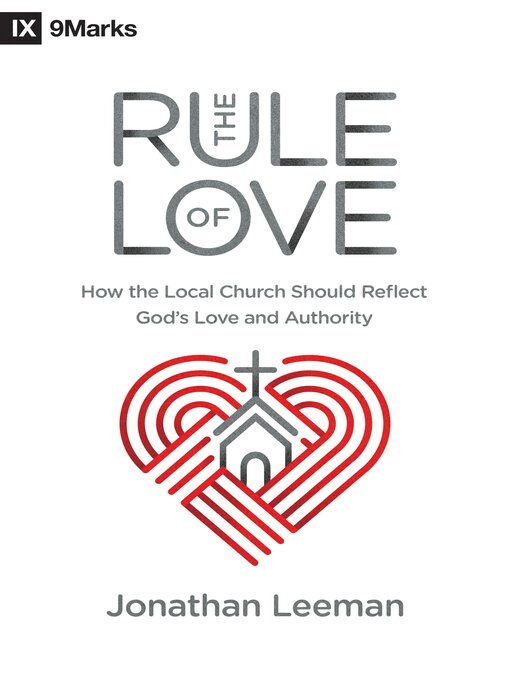 Title details for The Rule of Love: How the Local Church Should Reflect God's Love and Authority by Jonathan Leeman - Available